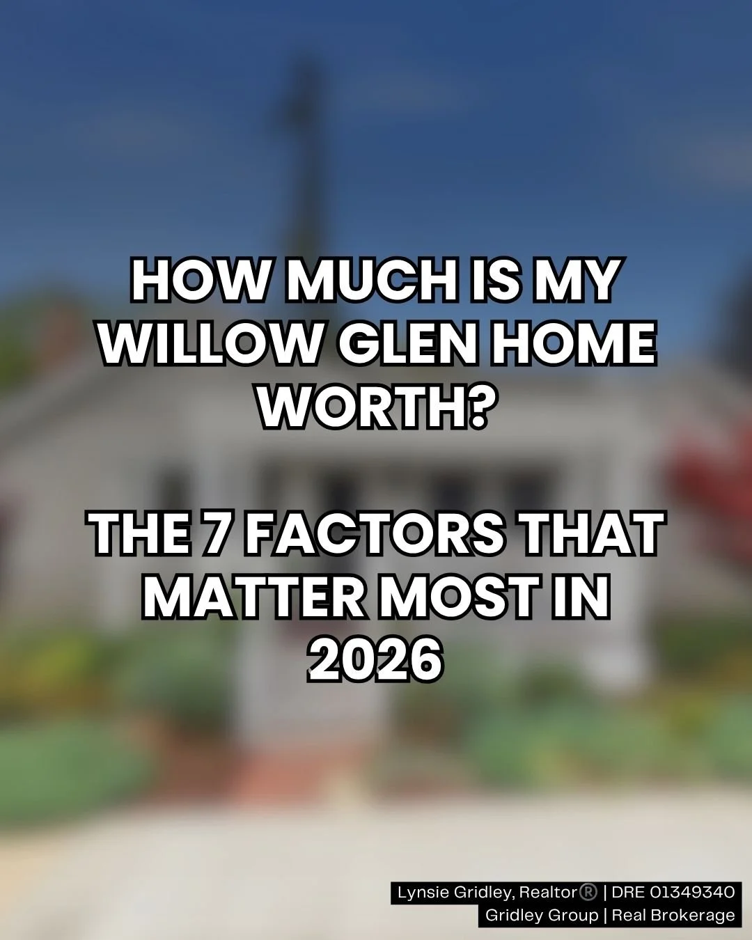 How Much Is My Willow Glen Home Worth? The 7 Factors That Matter Most in 2026