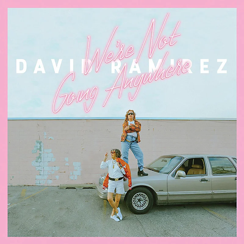 David Ramirez “We’re Not Going Anywhere”.jpg
