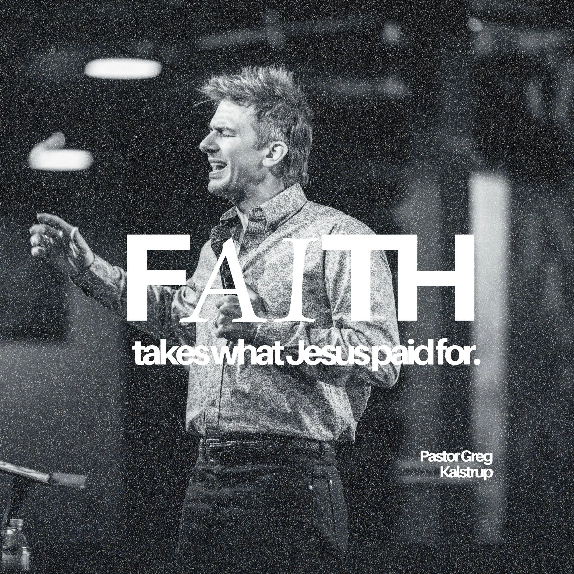 &ldquo;Therefore I say to you, whatever things you ask when you pray, believe that you receive them, and you will have them.&rdquo;
&mdash;Mark 11:24 NKJV

&ldquo;Faith takes what Jesus paid for.&rdquo; &mdash;Pastor Greg Kalstrup