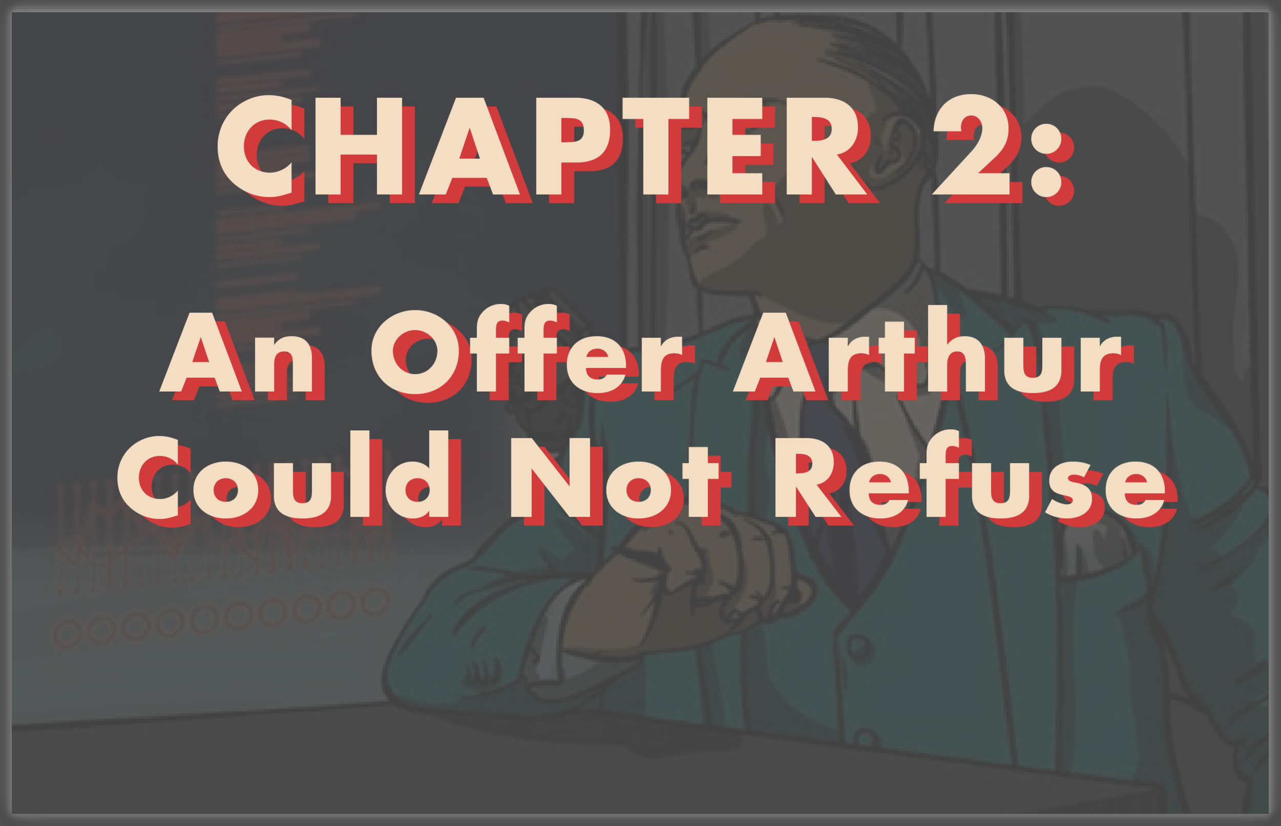 Chapter 2: An Offer Arthur Could Not Refuse
