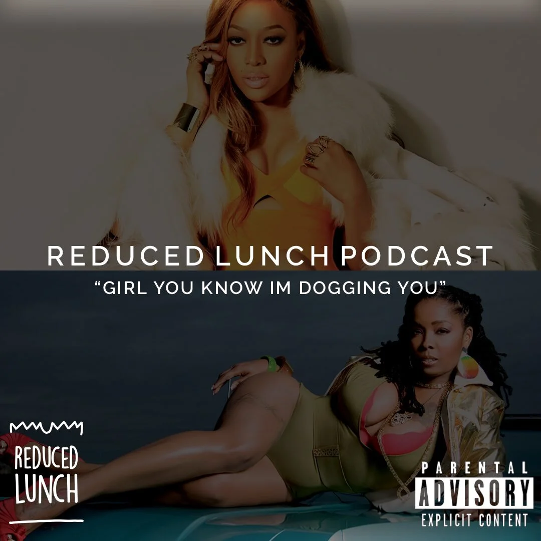 Reduced Lunch Podcast: Girl You Know I'm Dogging You