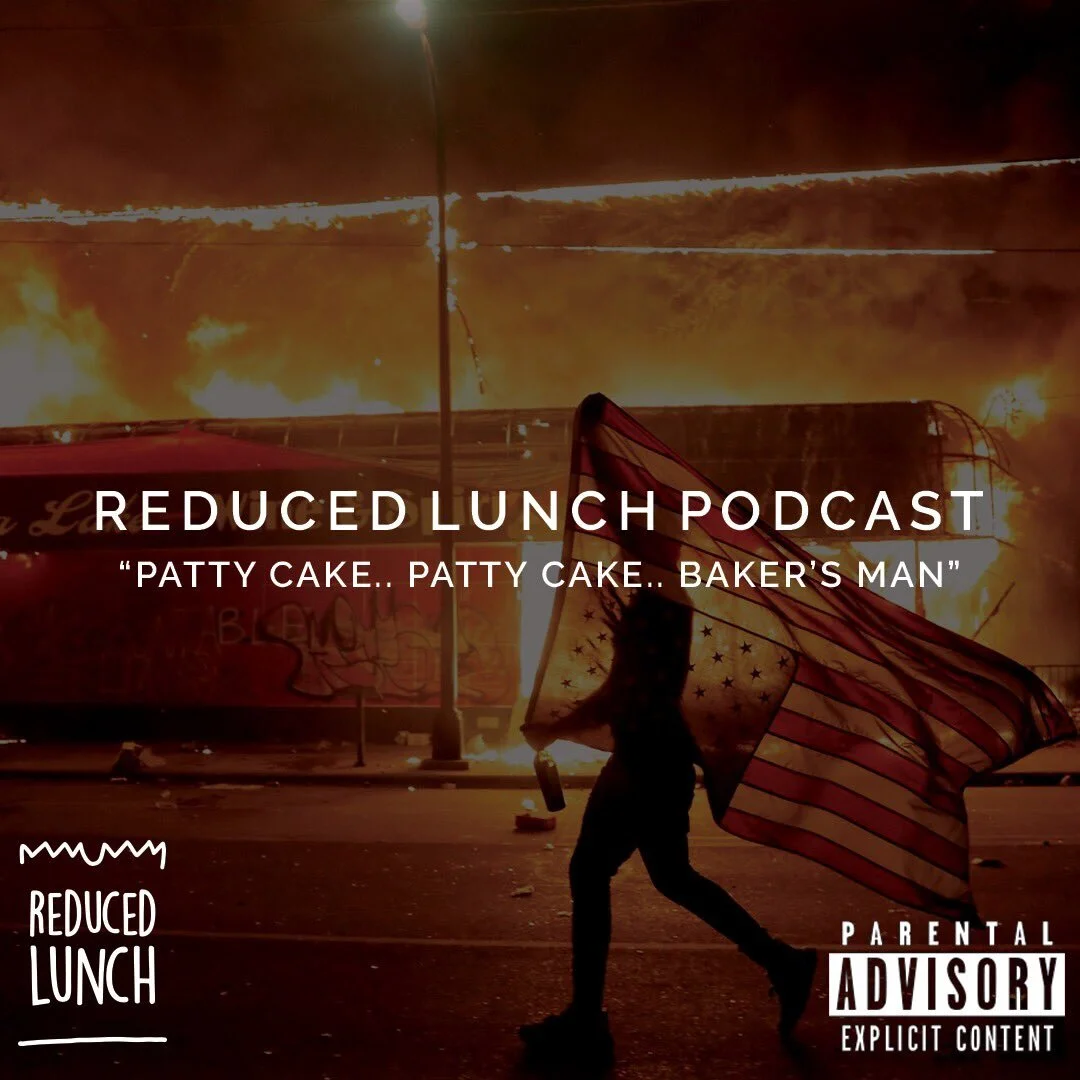 Reduced Lunch Podcast: Patty Cake, Bakers Man