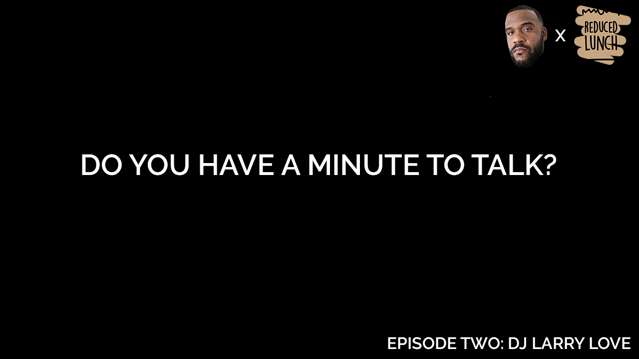 Do You Have A Minute To Talk? Series: DJ Larry Love