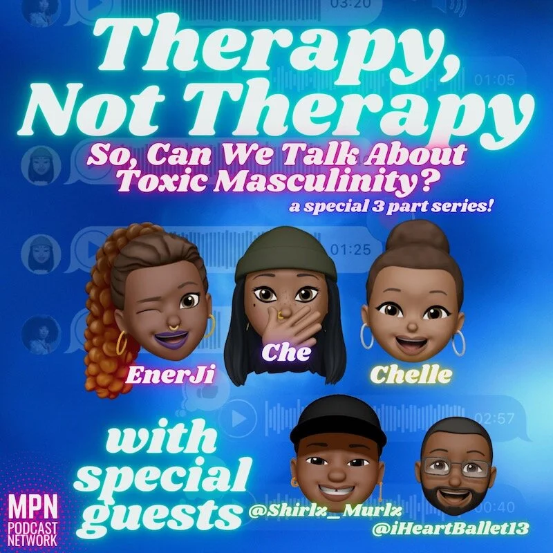 Therapy, Not Therapy Podcast: So, Can We Talk About Toxic Masculinity? Part 3 - A
