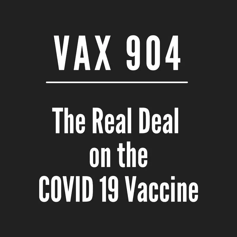 VAX 904: The Real Deal on the COVID 19 Vaccine (REPLAYS)