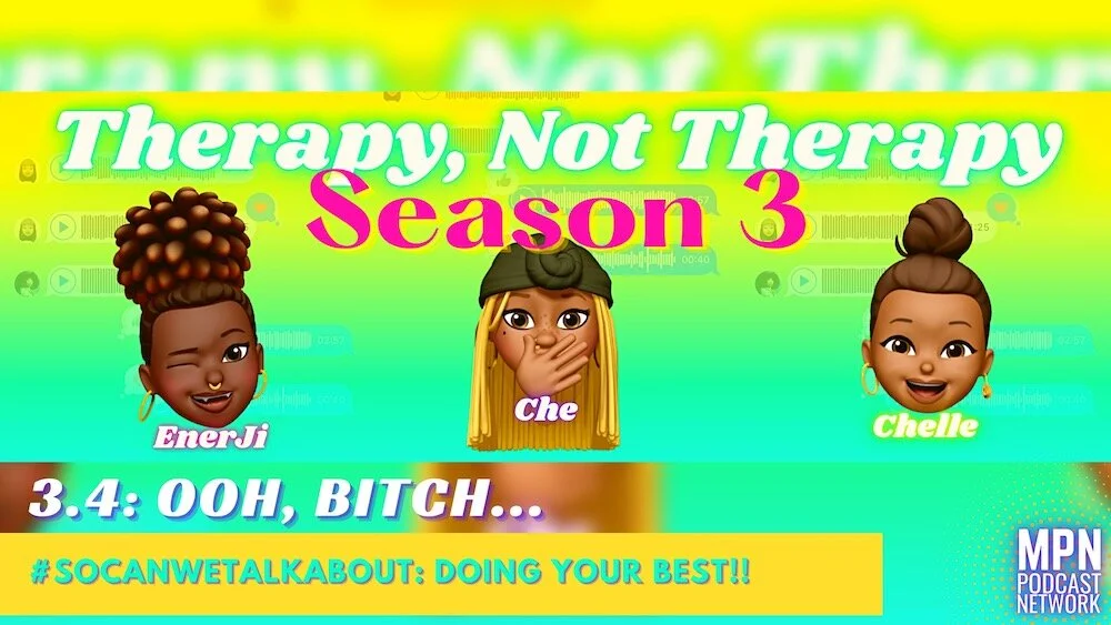 Therapy, Not Therapy Podcast: Episode 3.4 - Oooh, Bitch… Do Your Best!