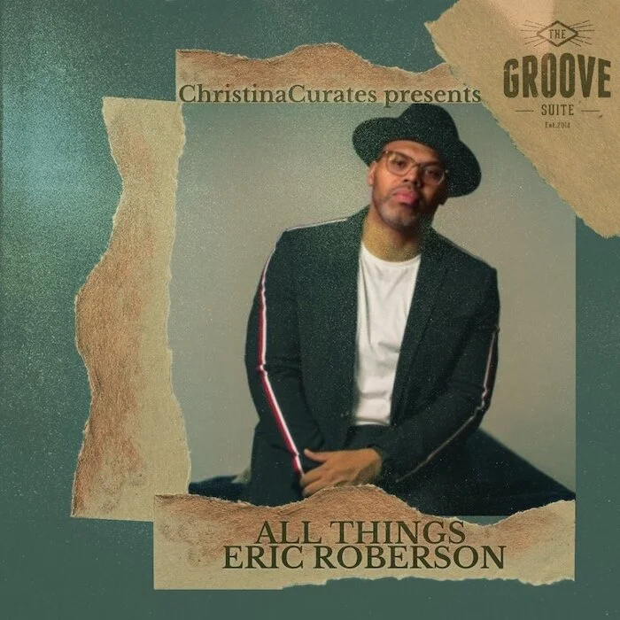 The Groove Suite presents 'All Things Eric Roberson': ChristinaCurates