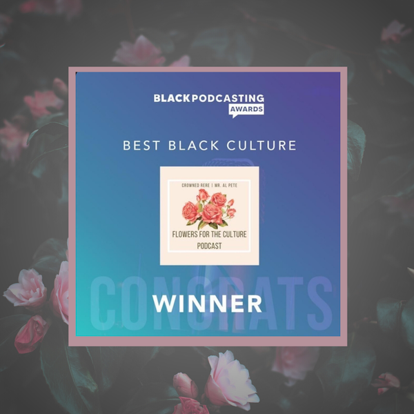 Flowers For The Culture Podcast WON The Black Culture Podcast Award for the 2021 Black Pod Awards!