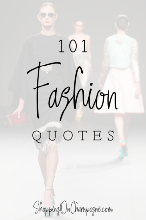 101 Fashion Quotes — Shopping on Champagne | Nancy Queen | Fashion Blog
