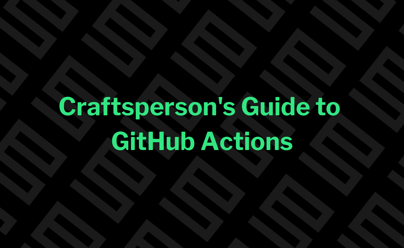 Craftsperson's Guide to GitHub Actions