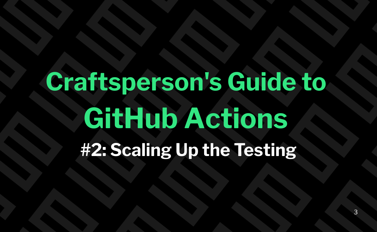 Craftsperson's Guide to GitHub Actions #2: Scaling Up the Testing