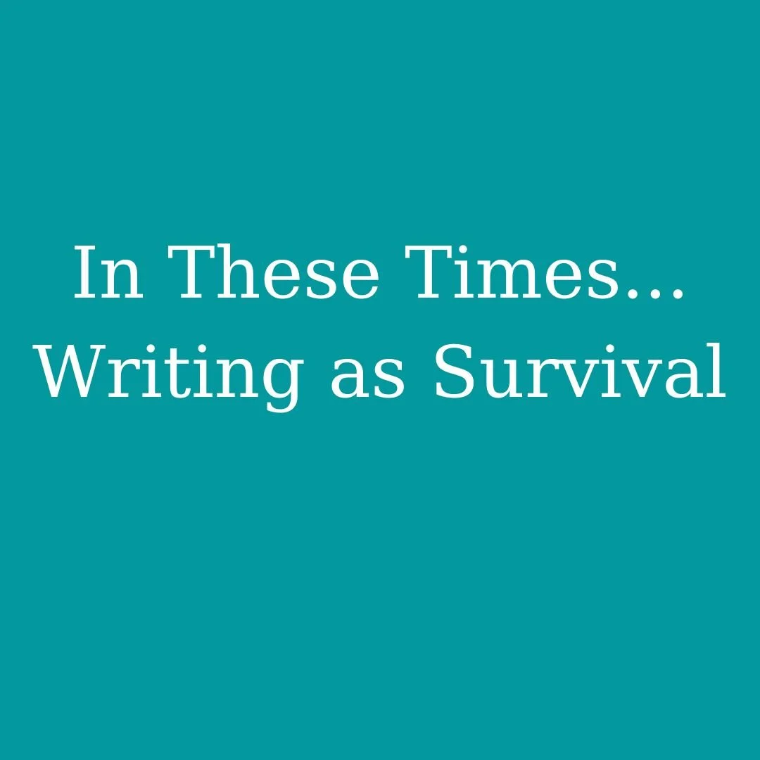 In these Times...Writing as Survival