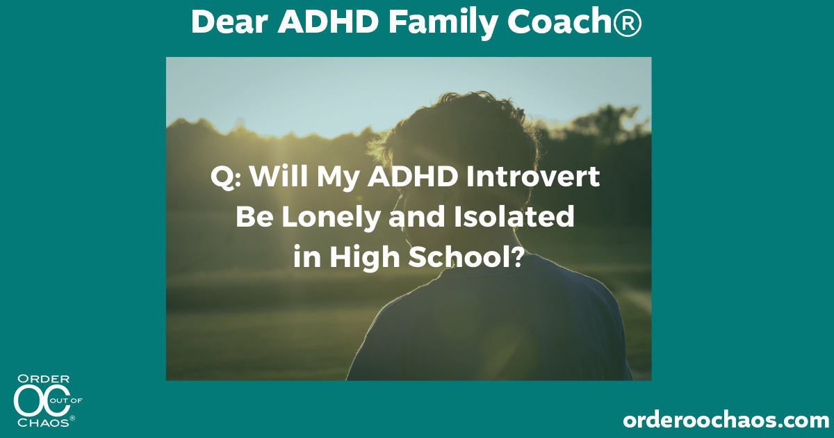 Q: Will My ADHD Introvert Be Lonely and Isolated in High School?