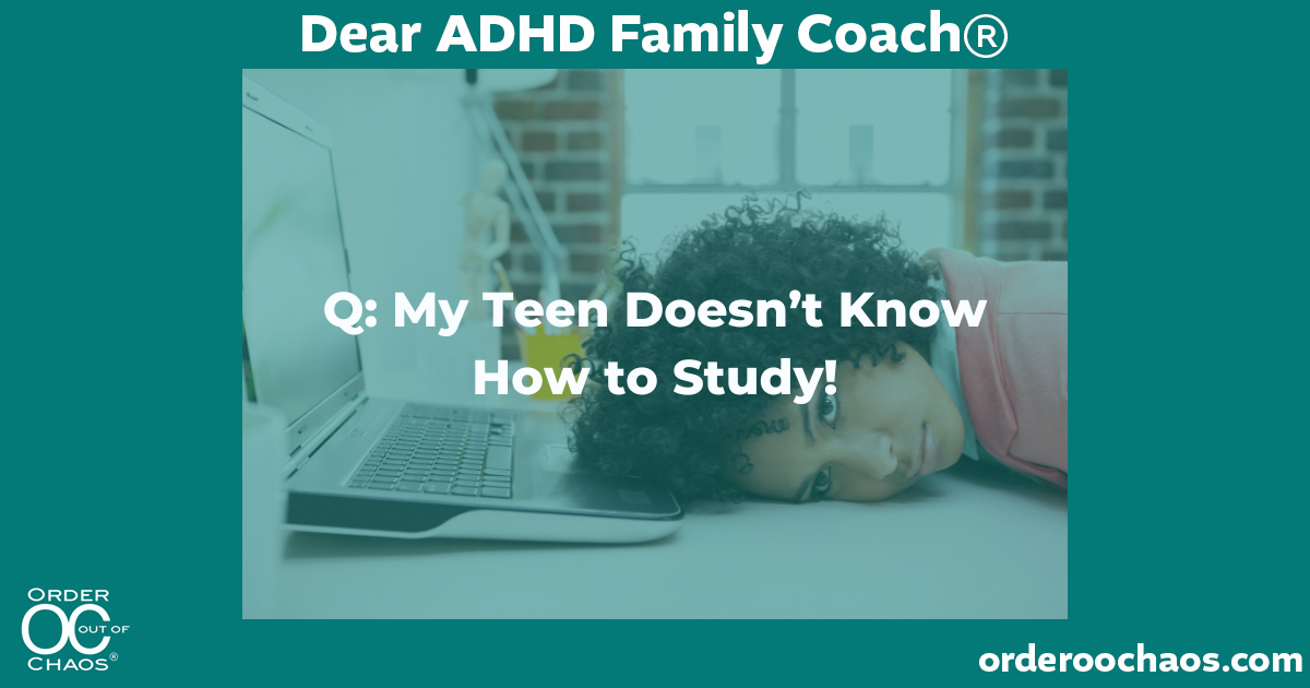 Q: My Teen Doesn’t Know How to Study!