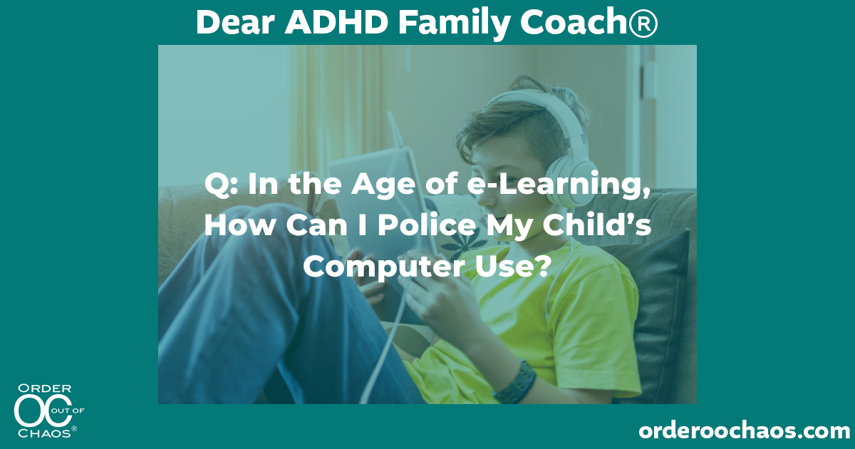 Q: In the Age of e-Learning, How Can I Police My Child’s Computer Use?