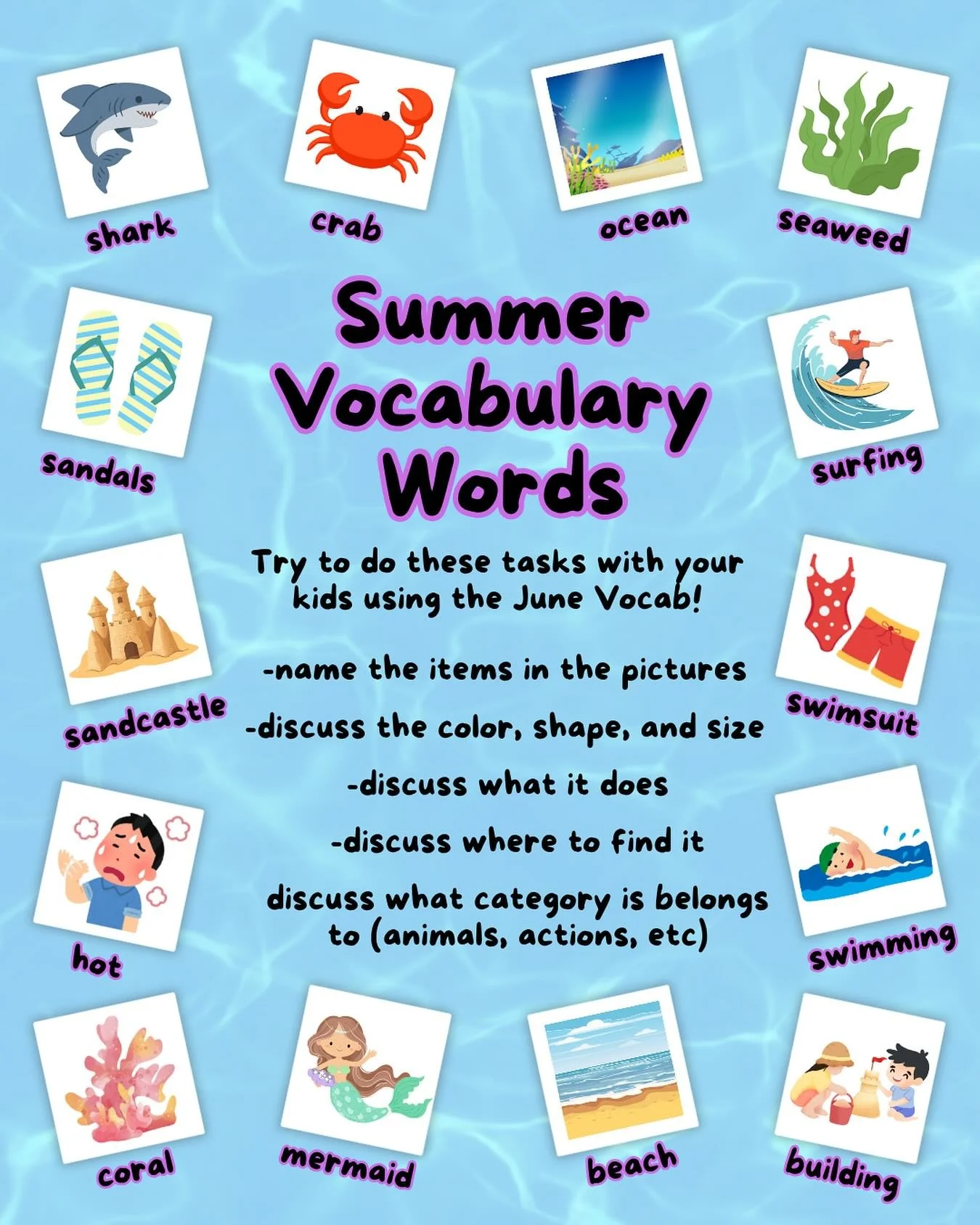 Summer mode: ON 🌴

It is officially summer which means there is a wide variety of summer themed vocabulary and activities waiting to be utilized. 

Here are some beach-themed vocabulary words to get you started! 🍉☀️⛱️