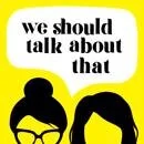 Special - Live Recording - 'We Should Talk About That' Podcast - Female Friendships!