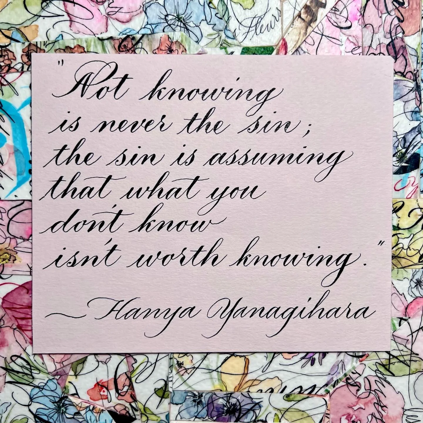In today&rsquo;s T Magazine, I was struck (as always) by Hanya Yanagihara&rsquo;s Editor&rsquo;s letter, &ldquo;In Celebration of Not Knowing.&rdquo; As someone with insatiable curiosity, I wish more people would open the invitation tucked inside the