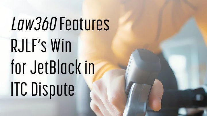 Law360 Features RJLF’s Win for JetBlack Cycling in ITC Dispute
