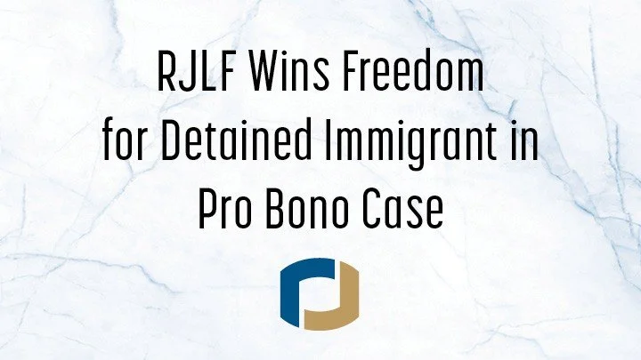 RJLF Wins Freedom for Detained Immigrant in Pro Bono Federal Case