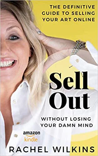 Sell Out : The Definitive Guide to Selling Your Art Online Without Losing Your Mind