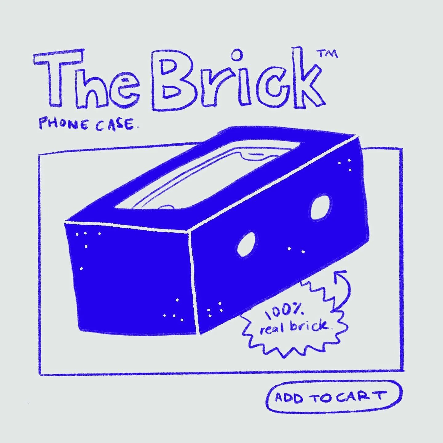Only 99c*

Never smash your phone again with The Brick case. 100% real brick, 99% indestructible. 
*domestic shipping $150, $300 internationally.