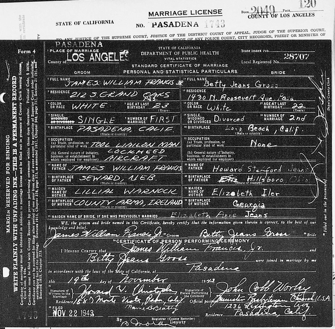  Certificate of Marriage for James William (Bill) Francis, Jr., and Betty Jeans Gross  Betty and Bill married on Friday, Nov. 19, 1943. Betty had had a brief earlier marriage to a man named Gross and had a son, Brian, by that marriage. Jeans was her 