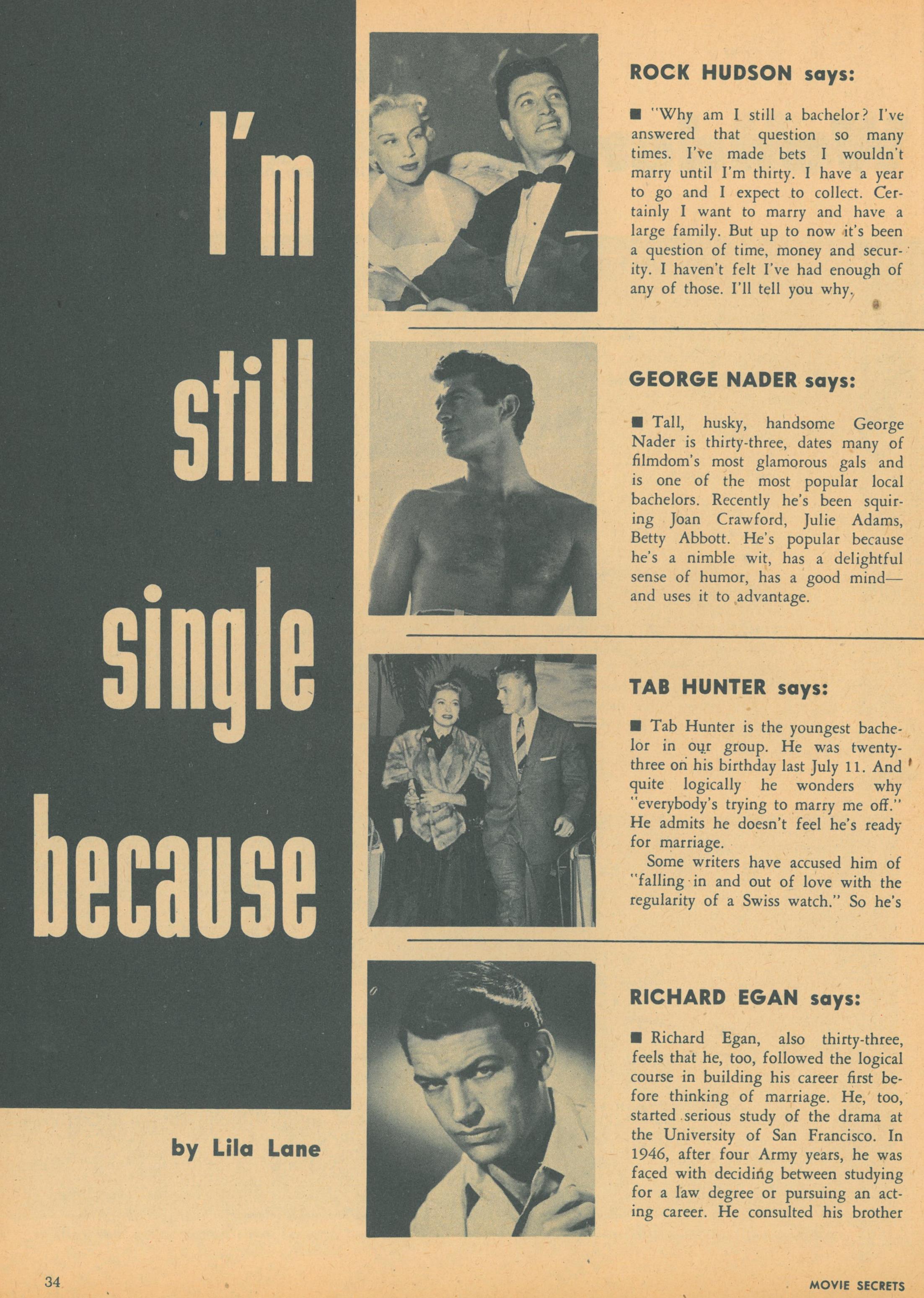   “There was an underlying pattern to this conspiracy of wishful thinking. Tab Hunter, and other young, handsome actors like him, were only useful as bachelors. America’s nubile class needed to believe they actually had a chance! But what was the the