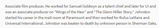  Information from Ancestry. Johnston is not credited on the Turner Classic Movies website as an associate film producer for either  Wings of the Hawk  (1953) or  The Glenn Miller Story  (1954). Johnston’s killers were caught and sentenced to life imp