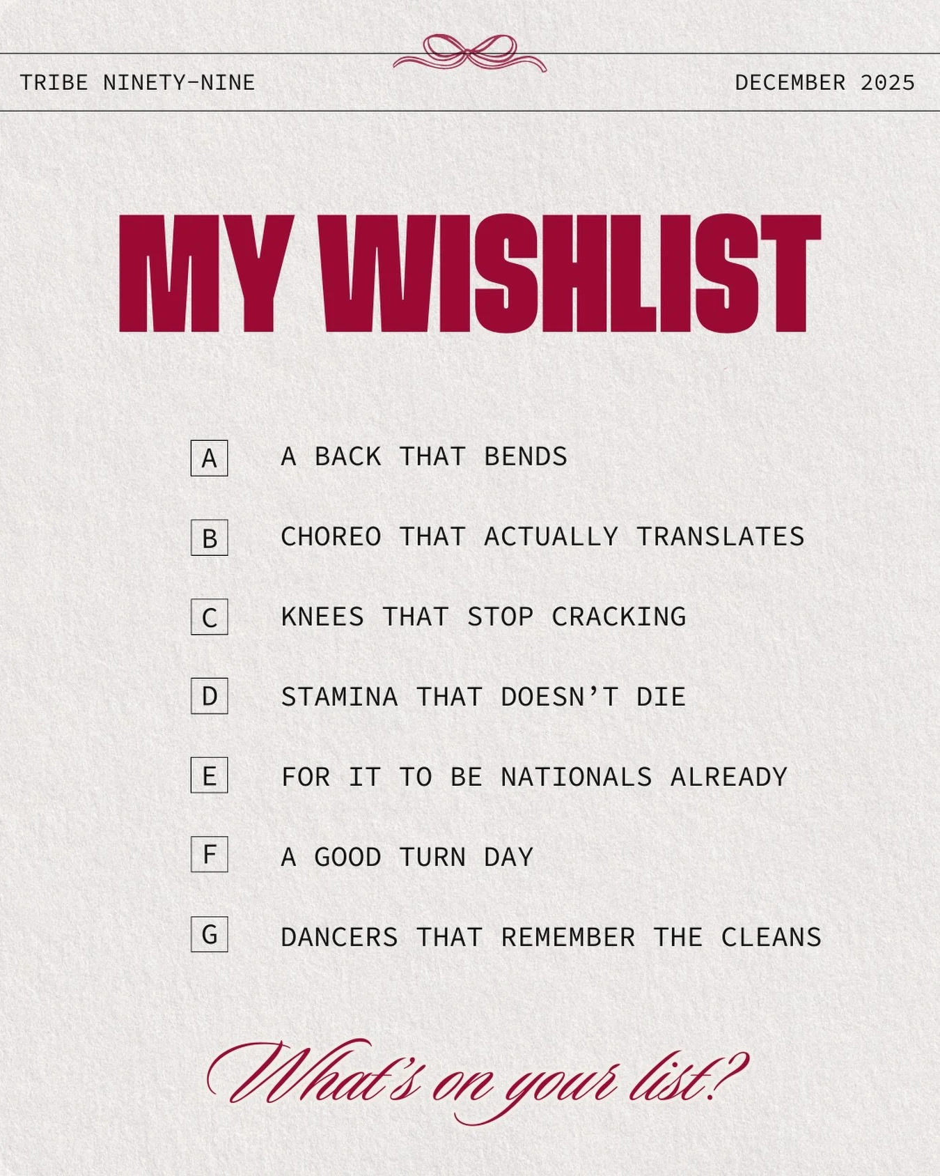 Things I hope are under the tree tomorrow 🎄👇

A: A back that bends
B: Choreo that actually translates
C: Knees that stop cracking
D: Stamina that doesn&rsquo;t die
E: For it to be nationals already
F: A good turn day
G: Dancers that remember cleans