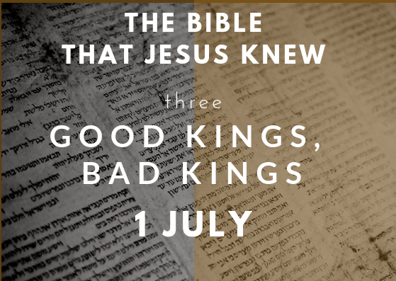 The Bible Jesus knew: Good Kings, Bad Kings