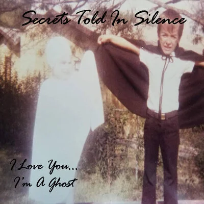 Secrets Told In Silence - I Love You. . . I’m a Ghost (review)