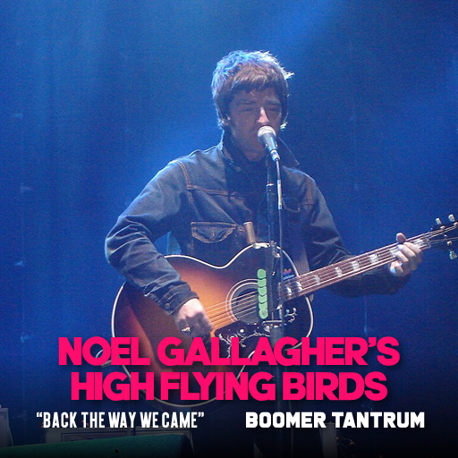 noel gallagher high flying birds back the way we came font boomer tantrum