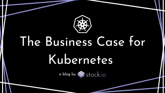 The Business Case for Kubernetes