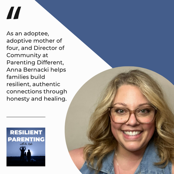 Resilient Parenting with Dr. Kate | Anna Bernacki | Adoption And Identity