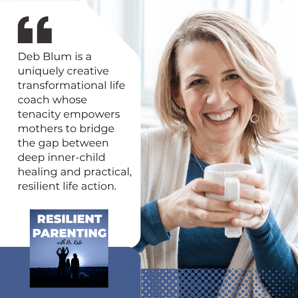 Resilient Parenting with Dr. Kate | Deb Blum | Letting Go