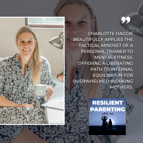 Resilient Parenting with Dr. Kate | Charlotte Haggie | Overwhelm