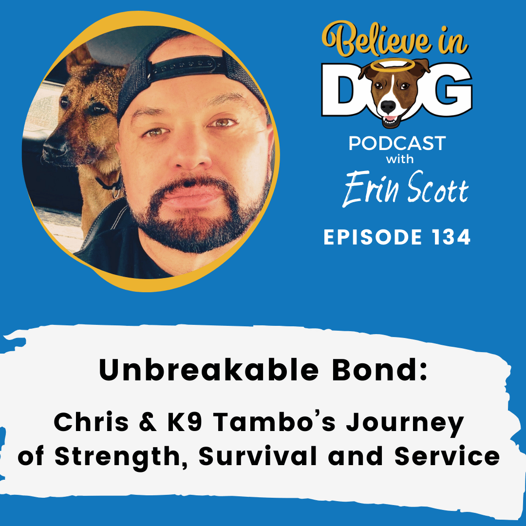 Episode 134.  Unbreakable Bond: Chris &amp; K9 Tambo’s Journey of Strength, Survival and Service