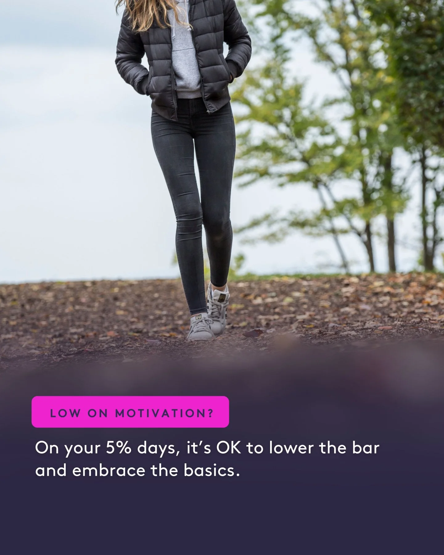 We all have days when we can’t be bothered, even coaches struggle with motivation.
So when motivation’s low, remember even small movements can make you feel good.
A brisk walk to the shop for milk, a few yoga stretches before you get in