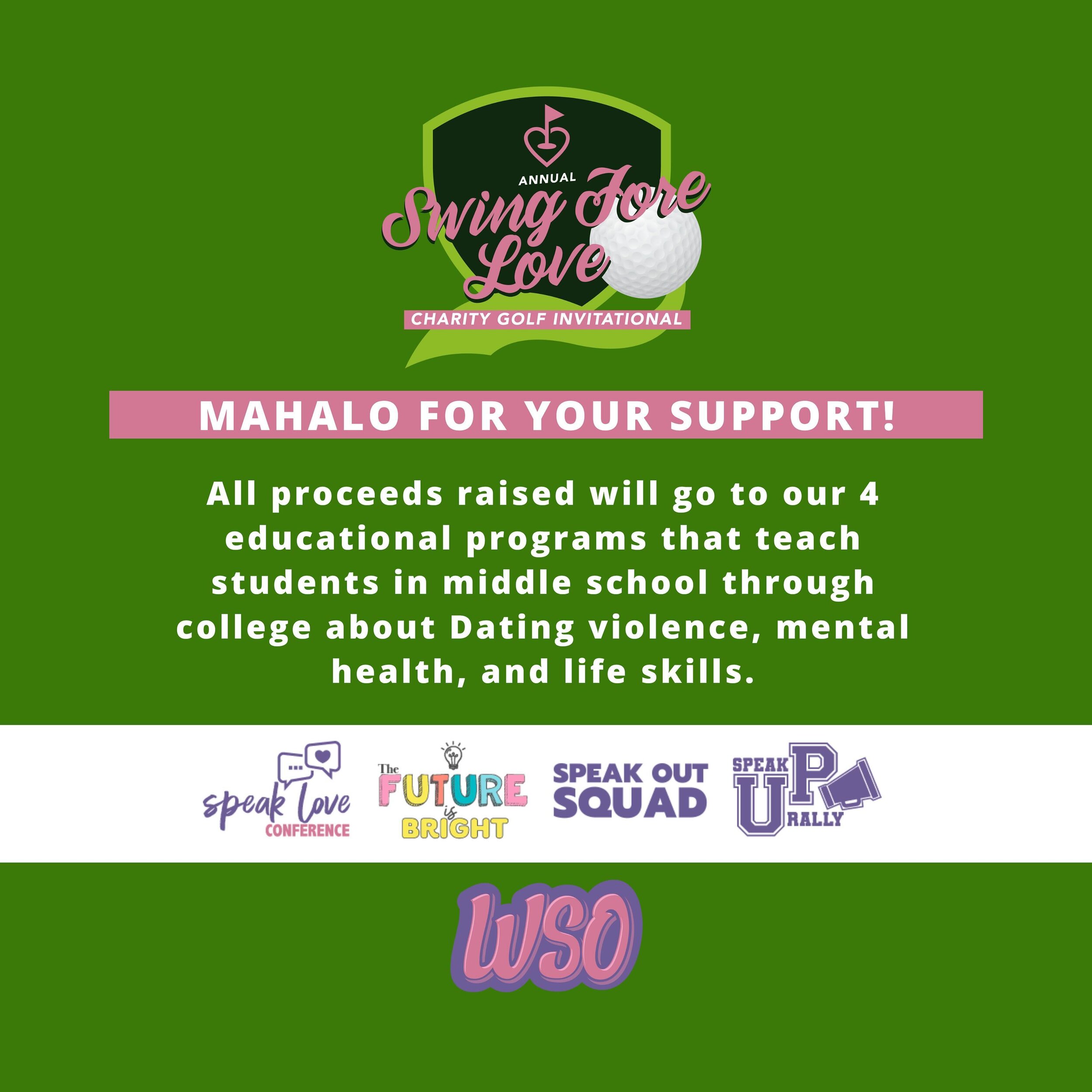 All of the proceeds raised from our 3rd Annual Swing Fore Love Charity Golf Invitational go towards WSO's educational programs! Our 4 programs teach students in middle school through college about dating violence, mental health, and life skills. 💜✨
