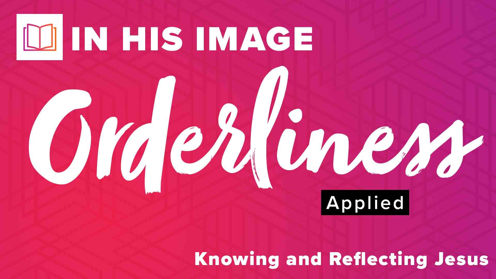 In His Image | Orderliness (Applied) — Hope On Demand