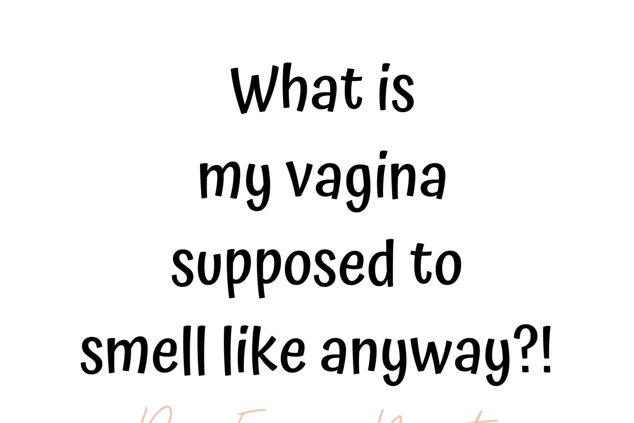 What is my vagina supposed to smell like anyway?!