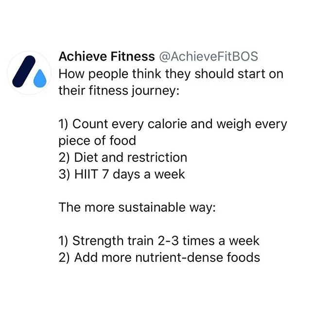 When people first come in to our gym they often ask us how they should start their fitness journey. I think they expect us to say some elaborate macro or calorie counting scheme, or that we want them to workout intensely 7 days a week.

But that coul