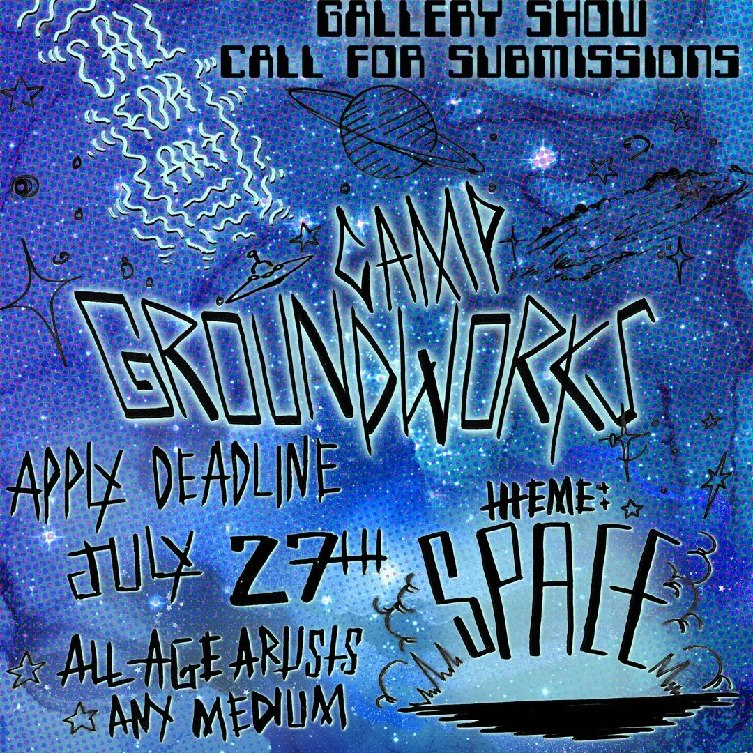 Camp Groundworks Gallery Show image and link to apply. Deadline July 27. All Ages