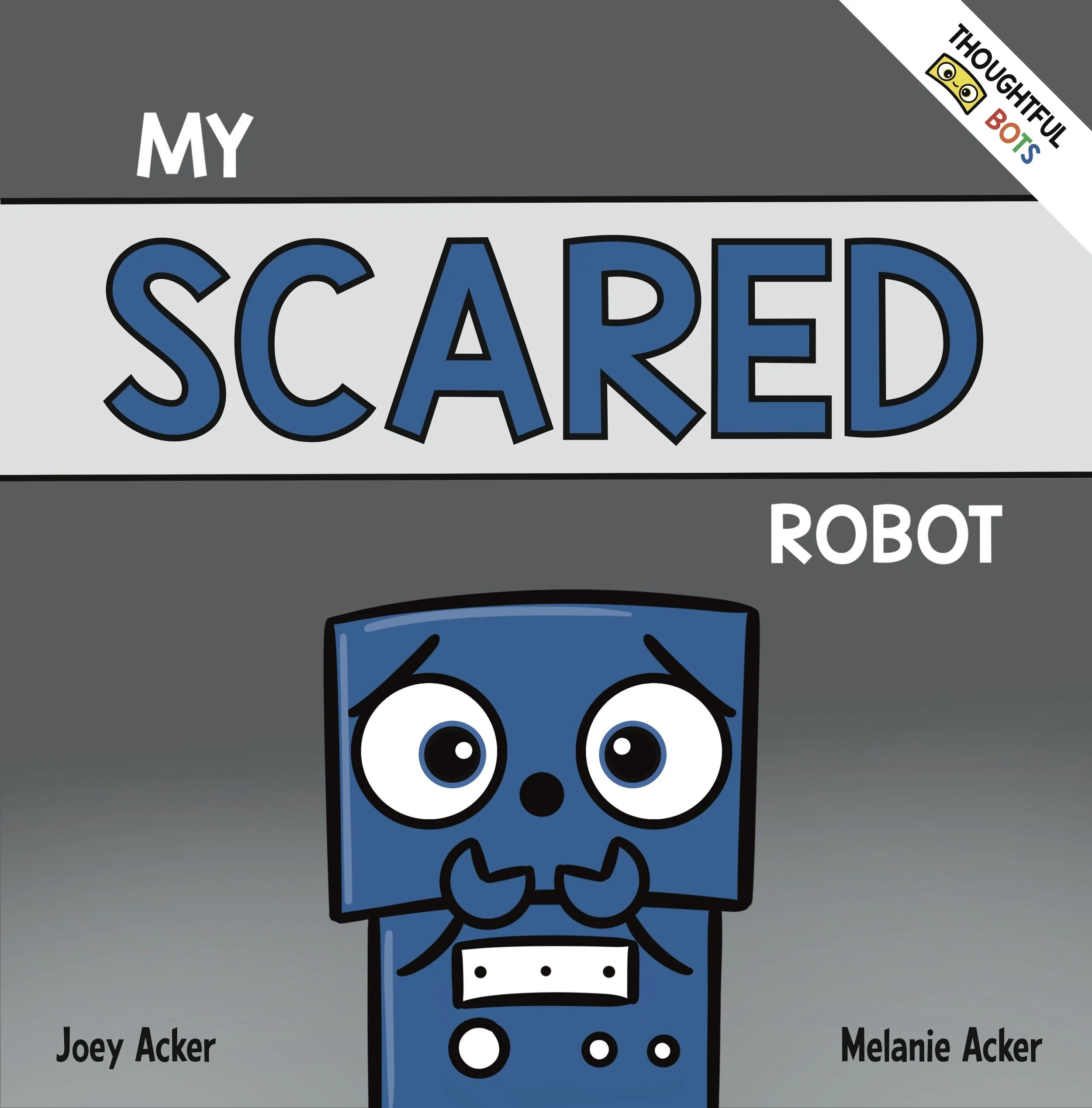 Cover of My Scared Robot by Joey and Melanie Acker, a children's social-emotional learning picture book about understanding fear and managing scary feelings.