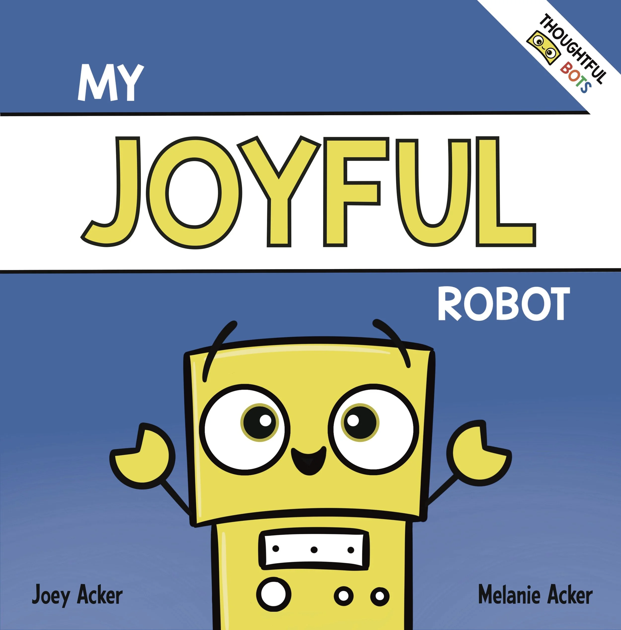 Cover of My Joyful Robot by Joey and Melanie Acker, a children's social-emotional learning picture book about finding happiness, positivity, and sharing joy.