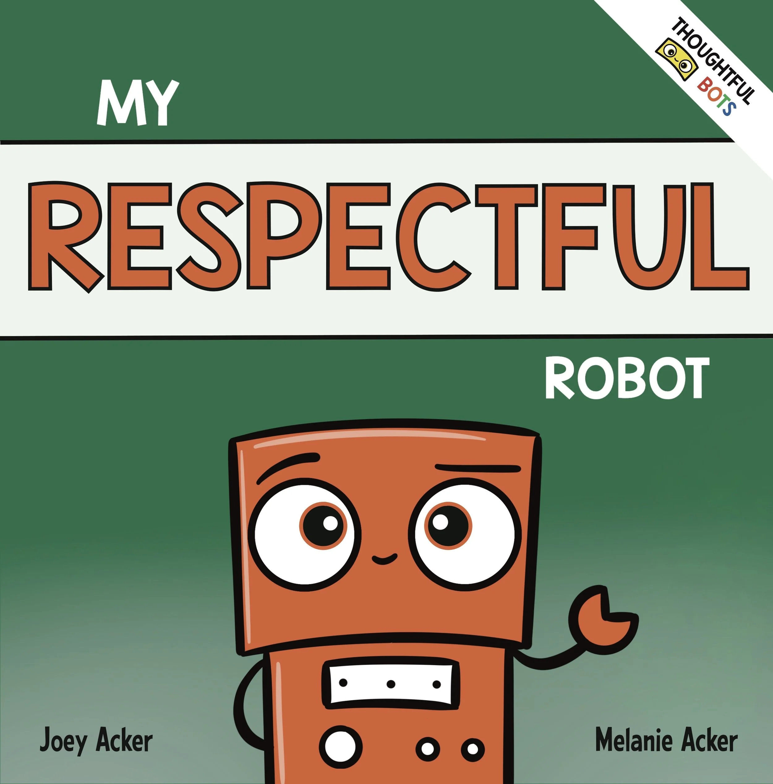 Cover of My Respectful Robot by Joey and Melanie Acker, a children's social-emotional learning picture book about respect, kindness, and good manners.