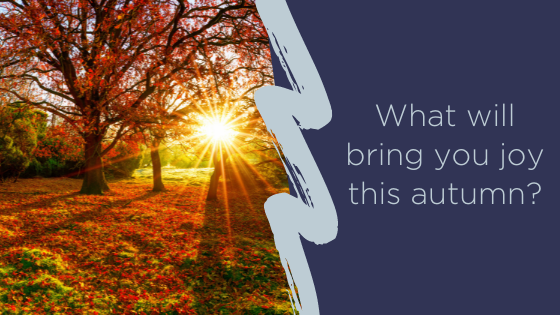 Choosing to be intentional this autumn - what will bring you joy?