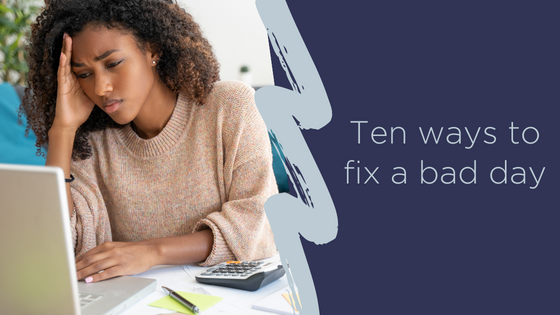 Ten ways to fix a bad day