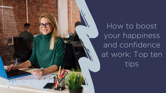 How to boost your happiness and confidence at work: Top ten tips